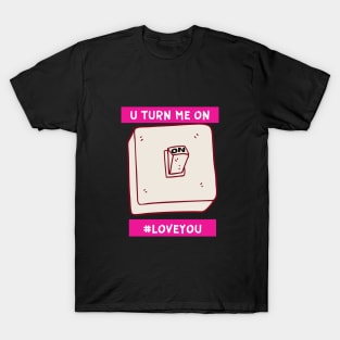 you turn me on love you T-Shirt